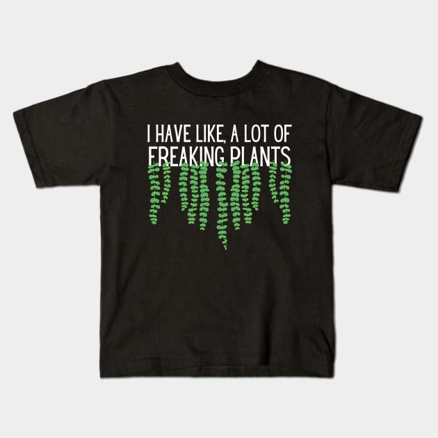 I Have Like A Lot Of Freaking Plants Kids T-Shirt by Teewyld